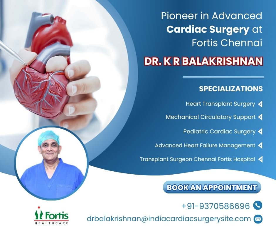Pioneer in Advanced Cardiac Surgery at Fortis Chennai Dr. K R Balakrishnan